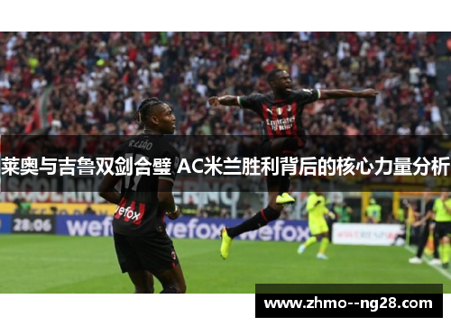 莱奥与吉鲁双剑合璧 AC米兰胜利背后的核心力量分析