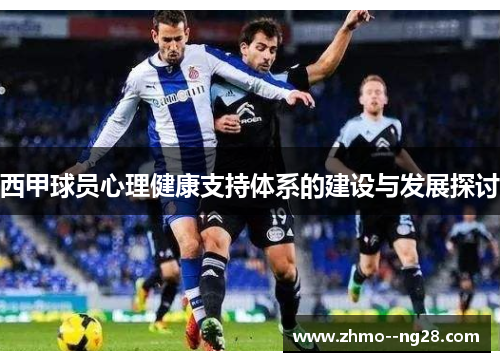 西甲球员心理健康支持体系的建设与发展探讨 西甲球员心理健康支持体系的建设与发展探讨