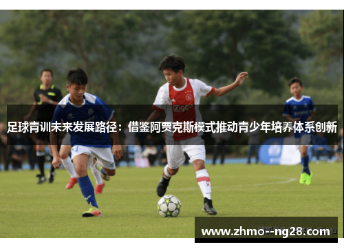 足球青训未来发展路径：借鉴阿贾克斯模式推动青少年培养体系创新