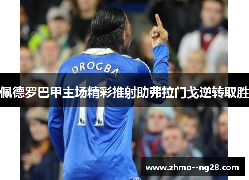 佩德罗巴甲主场精彩推射助弗拉门戈逆转取胜